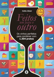 Title: Feitos um para o outro: Os vinhos perfeitos para combinar com 1.304 pratos, Author: Celio Alzer