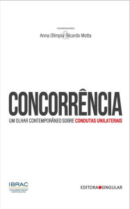 Title: Concorrência: um olhar contemporâneo sobre condutas unilaterais, Author: Anna Olimpia
