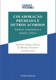 Title: Colaboração Premiada e Outros Acordos: Análise sistemática e estudo crítico, Author: Antônio Sérgio Altieri de Moraes Pitombo