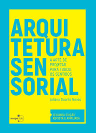 Title: Arquitetura sensorial: A arte de projetar para todos os sentidos, Author: Juliana Duarte Neves