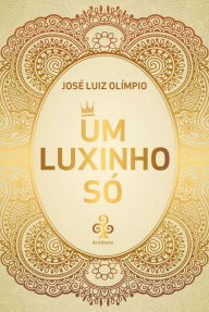 Title: Um luxinho só: Conto - Crônica - Poesia, Author: José Luiz Olímpio