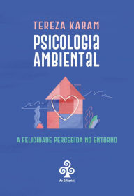 Title: Psicologia Ambiental: A felicidade percebida no entorno, Author: Tereza Karam