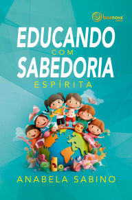 Title: Educando com Sabedoria Espírita, Author: Anabela Sabino