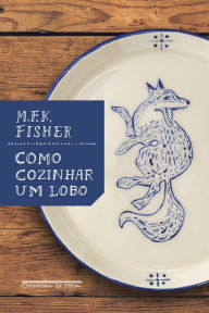 Title: Como cozinhar um lobo, Author: M. F. K. Fisher