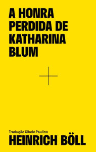 Title: A honra perdida de Katharina Blum: De como surge a violência e para onde ela pode levar, Author: Heinrich Böll