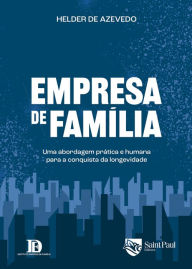 Title: Empresa de familia - uma abordagem pratica e humana para a conquista da longevidade, Author: Helder de Azevedo