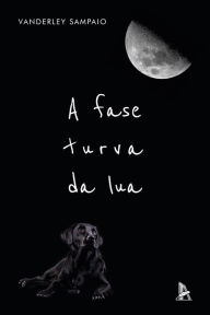 Title: A fase turva da lua, Author: Vanderley Sampaio