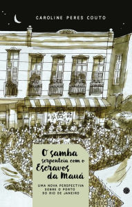 Title: O samba serpenteia com o Escravos da Mauá: Uma nova perspecitva sobre o Porto do Rio de Janeiro, Author: Caroline Peres Couto