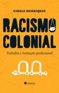 Title: Racismo colonial: trabalho e formação profissional, Author: Cibele Henriques