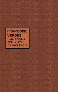 Title: Uma teoria feminista da violência: Por uma política antirracista da proteção, Author: Françoise Vergès