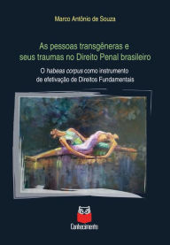 Title: As pessoas transgeneras e seus traumas no direito penal brasileiro: O habeas corpus como instrumento de efetivação de direitos fundamentais, Author: Marco Antônio de Souza