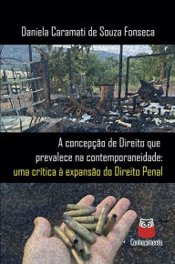 Title: A concepção de direito que prevalece na contemporaneidade: uma crítica à expansão do Direito Penal, Author: Daniela Caramati de Souza Fonseca