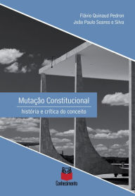 Title: Mutação Constitucional: História e crítica do conceito, Author: Flávio Quinaud Pedron