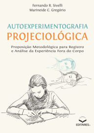 Title: Autoexperimentografia Projeciológica: Proposição Metodológica para Registro e Análise da Experiência Fora do Corpo, Author: Fernando R. Sivelli