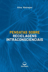 Title: Pensatas sobre Reciclagens Intraconscienciais, Author: Aline Niemeyer