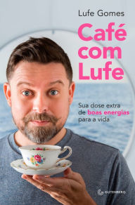 Title: Café com Lufe: Sua dose extra de boas energias para a vida, Author: Lufe Gomes