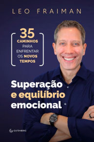 Title: Superação e equilíbrio emocional: 35 caminhos para enfrentar os novos tempos, Author: Leo Fraiman