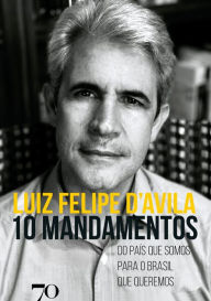 Title: 10 mandamentos: Do país que somos para o Brasil que queremos, Author: Luiz Felipe D'Avila