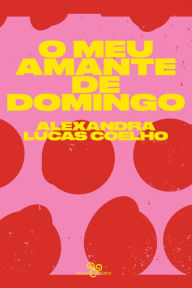 Title: O meu amante de domingo, Author: Alexandra Lucas Coelho