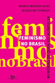 Title: Feminismo no Brasil: Memórias de quem fez acontecer, Author: Jacqueline Pitanguy