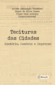 Title: Tecituras das Cidades: História, Memória e Imprensa, Author: Arlete Assumpção Monteiro