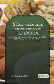 Title: Sírio-libanês, sabores e práticas de cozinhar: memórias, gênero, práticas e apropriações (São Paulo, séculos XX e XXI), Author: Alfredo Ricardo Abdalla