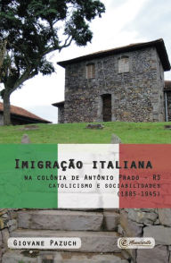 Title: Imigração italiana na colônia de Antônio Prado - RS: catolicismo e sociabilidades (1885-1945), Author: Giovane Pazuch