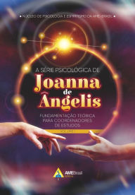 Title: A série psicológica de Joanna de Ângelis: fundamentação teórica para coordenadores de estudos - Voume I, Author: Núcleo de Psicologia e Espiritismo da AME-Brasil
