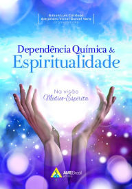 Title: Dependência química e espiritualidade: na visão médico-espírita, Author: Edson Luís Cardoso