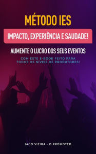 Title: Impacto, experiência e saudade: Aumente o lucro dos seus eventos com este e-book feito para todos os níveis de produtores, Author: Iago (O Promoter) Vieira