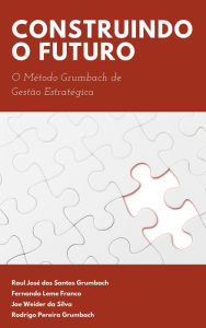 Title: Construindo o Futuro: O Método Grumbach de Gestão Estratégica, Author: Raul José dos Santos Grumbach