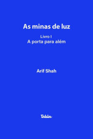 Title: As minas de luz: Livro I - A porta para além, Author: Arif Shah