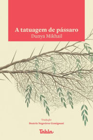 Title: A tatuagem de pássaro, Author: Dunya Mikhail
