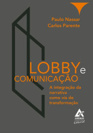 Title: Lobby e Comunicação: A integração da narrativa como via de transformação, Author: Paulo Nassar