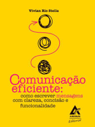 Title: Comunicação eficiente: Como escrever mensagens com clareza, concisão e funcionalidade, Author: Vivian Rio Stella