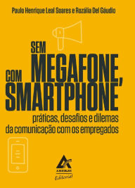 Title: Sem megafone, com smartphone: práticas, desafios e dilemas da comunicação com os empregados, Author: Rozalia Del Gaudio