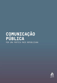 Title: Comunicação Pública: Por uma prática mais republicana, Author: Paulo Nassar