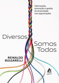 Title: Diversos Somos Todos: Valorização, promoção e gestão da diversidade nas organizações, Author: Reinaldo Bulgarelli