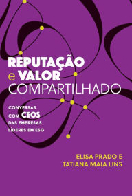 Title: Reputação e Valor Compartilhado: Conversas com CEOs das empresas líderes em ESG, Author: Elisa Prado