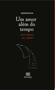 Title: Um amor além do tempo: será apenas um sonho?, Author: Milene Frigo Rocha