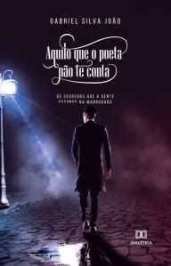 Title: Aquilo que o poeta não te conta: os segredos que a gente esconde na madrugada, Author: Gabriel Silva João