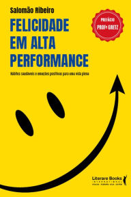 Title: Felicidade em alta performance: hábitos saudáveis e emoções positivas para uma vida plena, Author: Salomão Ribeiro