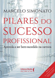 Title: Pilares do Sucesso Profissional: Aprenda a ser bem-sucedido na carreira, Author: Marcelo Simonato