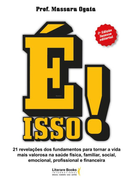 É isso!: 21 revelações dos fundamentos para tornar a vida mais valorosa na saúde física, familiar, social, emocional, profissional e financeira