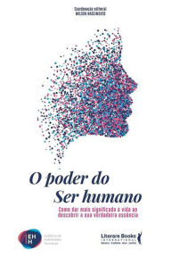 Title: O poder do ser humano: como dar mais significado a vida ao descobrir a sua verdadeira essência, Author: Wilson Nascimento