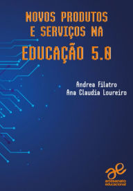 Title: Novos produtos e serviços na Educação 5.0, Author: Andrea Filatro
