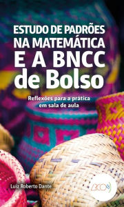 Title: Estudo de padrões na matemática e a BNCC de bolso: Reflexões para a prática em sala de aula, Author: Luiz Roberto Dante