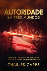 Title: Autoridade em Três Mundos, Author: Charles Capps