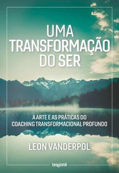 Uma Transformação do Ser: A Arte e as Práticas do Coaching Transformacional Profundo