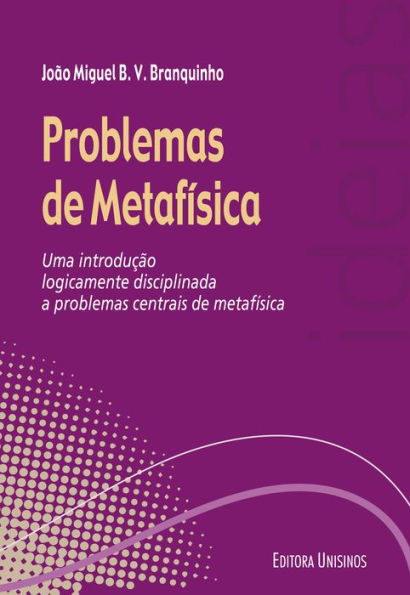 Problemas de metafísica: Uma introdução logicamente disciplinada a problemas centrais de metafísica